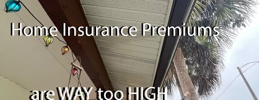 Home Insurance Premiums are way too high